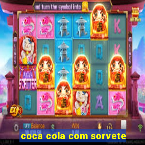 coca cola com sorvete